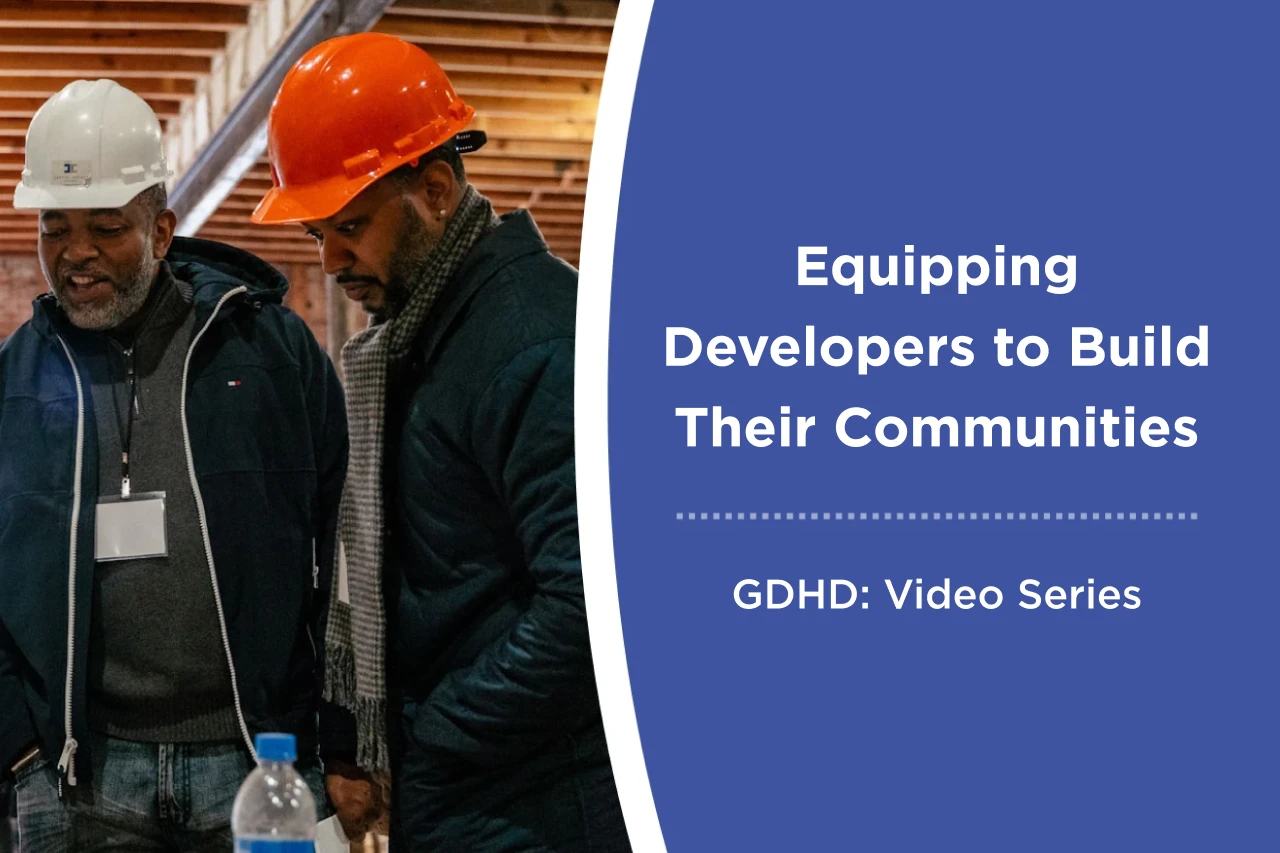 Graphic showing a two real estate developers at a project site in construction hats, that reads: Equipping Developers to Build Their Communities, GDHD: Video Series