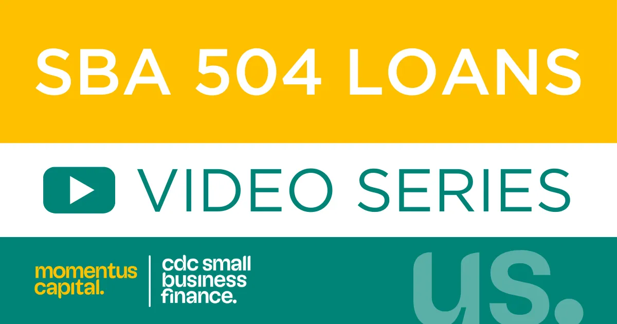 Graphic that reads "SBA 504 Loan Video Series" from Momentus Capital/CDC Small Business Finance