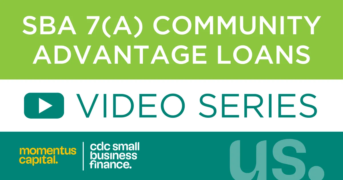 Graphic that reads "SBA 7(a) Community Advantage Loans Video Series" from Momentus Capital/CDC Small Business Finance